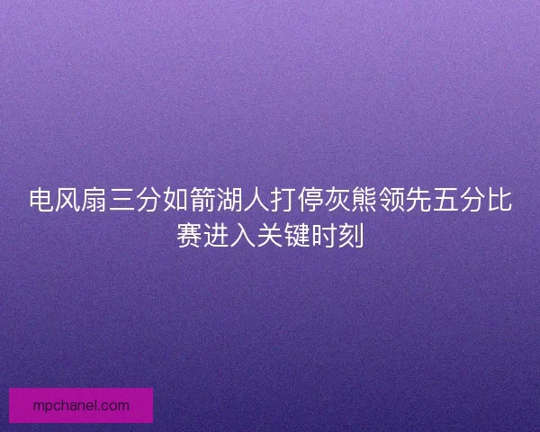 电风扇三分如箭湖人打停灰熊领先五分比赛进入关键时刻